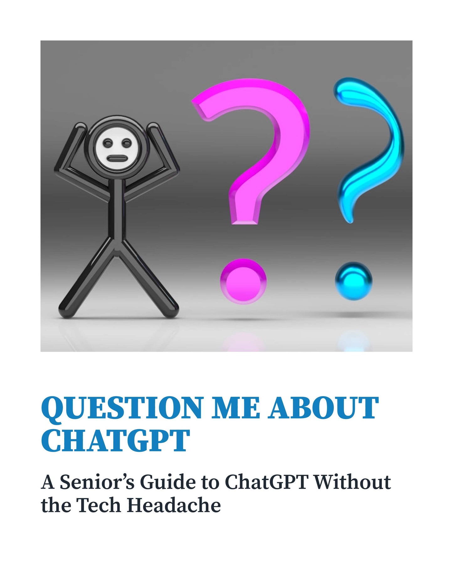 QUESTION ME ABOUT CHATGPT - A Senior's Guide to CHATGPT (Without the Tech Headache) - EBook